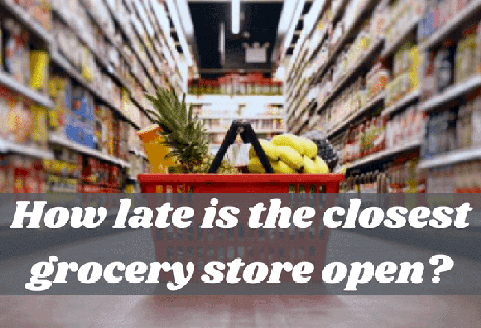 How Late is the Closest Grocery Store Open